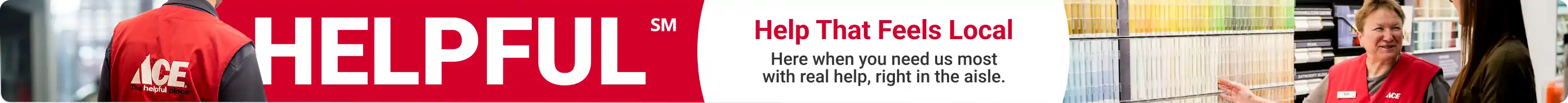 Helpful - Help that feels local - Here when you need us most with real help, right in the aisle.